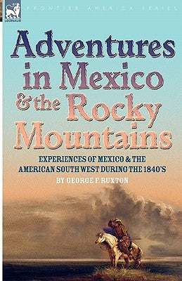 Adventures in Mexico and the Rocky Mountains: Experiences of Mexico and the American South West during the 1840s Paperback Leonaur Ltd