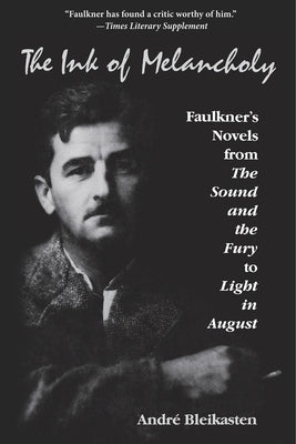 The Ink of Melancholy: Faulkner's Novels from the Sound and the Fury to Light in August Paperback Indiana University Press