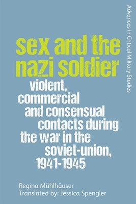 Sex and the Nazi Soldier: Violent, Commercial and Consensual Encounters During the War in the Soviet Union, 1941-45 Paperback Edinburgh University Press