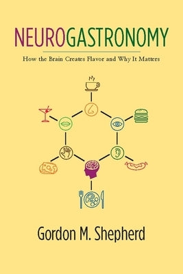 Neurogastronomy: How the Brain Creates Flavor and Why It Matters Columbia University Press