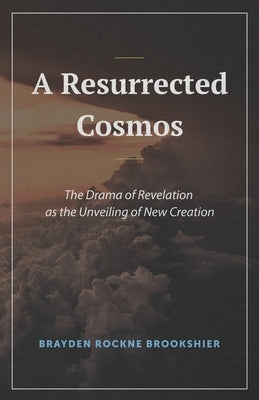 A Resurrected Cosmos: The Drama of Revelation as the Unveiling of New Creation Paperback Fontes Press