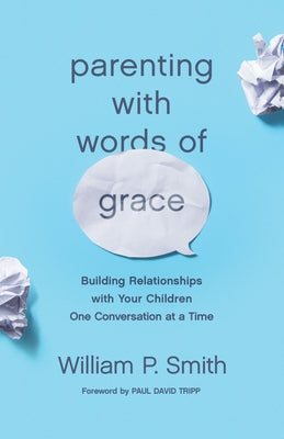 Parenting with Words of Grace: Building Relationships with Your Children One Conversation at a Time Paperback Crossway