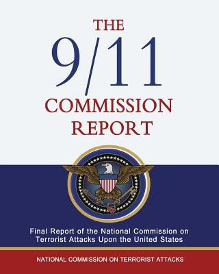The 9/11 Commission Report: Final Report of the National Commission on Terrorist Attacks Upon the United States Paperback Createspace Independent Publishing Platform