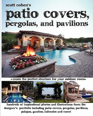 Scott Cohen's Patio Covers, Pergolas, and Pavilions Paperback Createspace Independent Publishing Platform