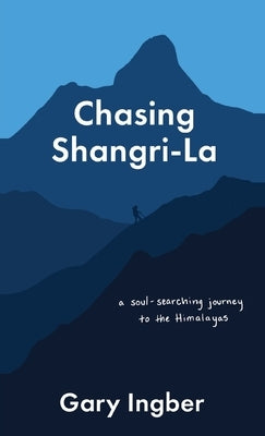 Chasing Shangri-La: A Soul-Searching Journey to the Himalayas by Ingber, Gary