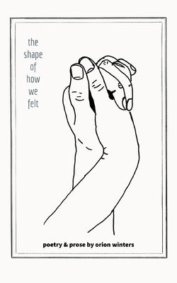 The Shape of How We Felt Paperback Orion Winters