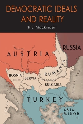 Democratic Ideals and Reality: The Geographical Pivot of History Paperback Martino Fine Books
