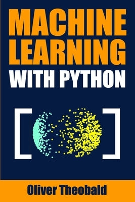 Machine Learning with Python: A Practical Beginners' Guide Paperback Independently Published