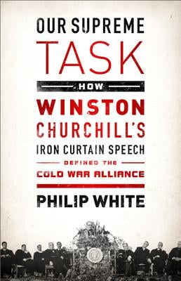 Our Supreme Task: How Winston Churchill's Iron Curtain Speech Defined the Cold War Alliance Paperback PublicAffairs