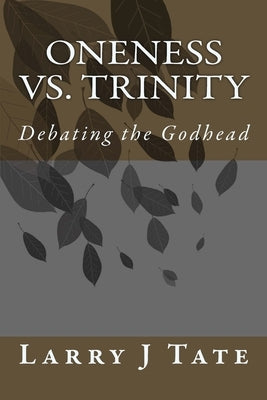 Oneness vs. Trinity: Debating the Godhead Paperback Createspace Independent Publishing Platform