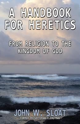 A Handbook for Heretics: From Religion to the Kingdom of God Paperback CCB Publishing
