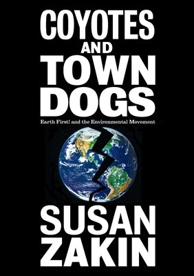 Coyotes and Town Dogs: Earth First! and the Environmental Movement Paperback Markham Press