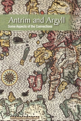 Antrim and Argyll: Some aspects of the connections Paperback Ulster Historical Foundation