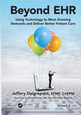Beyond Ehr: Using Technology to Meet Growing Demands and Deliver Better Patient Care by Daigrepont Efpm Cappm, Jeffery