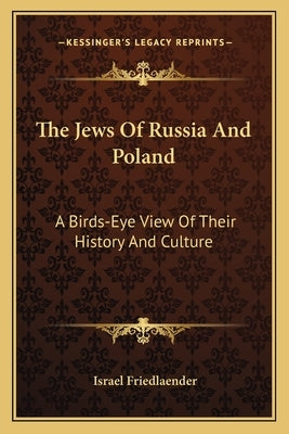 The Jews Of Russia And Poland: A Birds-Eye View Of Their History And Culture Paperback Kessinger Publishing