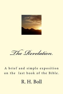 The Revelation: A brief and simple exposition on the last book of the Bible. Paperback Createspace Independent Publishing Platform
