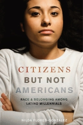 Citizens But Not Americans: Race and Belonging Among Latino Millennials Paperback New York University Press
