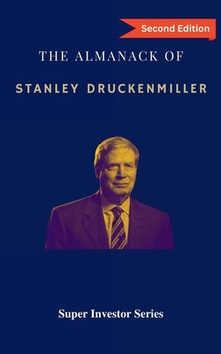 The Almanack of Stanley Druckenmiller: From Over 40 Years of Investing Wisdom with Quantum Fund and Duquesne Capital Management Paperback Upgraded Publishing