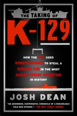 The Taking of K-129: How the CIA Used Howard Hughes to Steal a Russian Sub in the Most Daring Covert Operation in History Paperback Dutton Caliber
