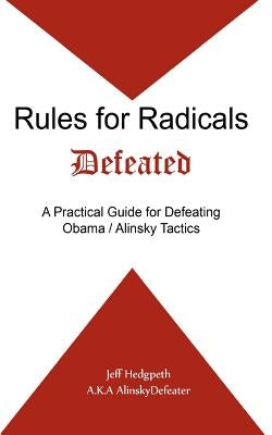 Rules for Radicals Defeated: A Practical Guide for Defeating Obama/Alinsky Tactics Paperback Createspace Independent Publishing Platform