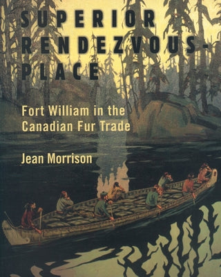 Superior Rendezvous-Place: Fort William in the Canadian Fur Trade Paperback Natural Heritage Books