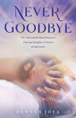Never Goodbye: The Unbreakable Bond Between a Dad and Daughter Is Forever #Girldad WestBow Press