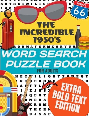 The Incredible 1950's Word Search Puzzle Book for Adults Extra Bold Text Edition: This Edition Has an Strong Bold Easy to Read Text Style - Word Searc Paperback Independently Published