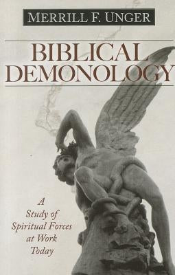 Biblical Demonology: A Study of Spiritual Forces at Work Today Kregel Publications