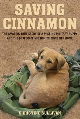 Saving Cinnamon: The Amazing True Story of a Missing Military Puppy and the Desperate Mission to Bring Her Home Paperback St. Martin's Griffin