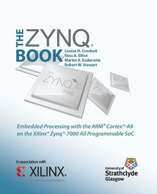The Zynq Book: Embedded Processing with the Arm Cortex-A9 on the Xilinx Zynq-7000 All Programmable Soc Paperback Strathclyde Academic Media