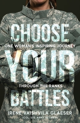 Choose Your Battles: One Woman's Inspiring Journey Through The Ranks Paperback Freiling Agency, LLC
