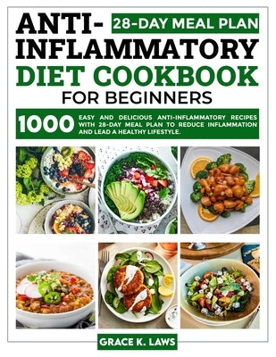 Anti-Inflammatory Diet Cookbook for Beginners: 1000 Easy and Delicious Anti-inflammatory Recipes with 28-Day Meal Plan to Reduce Inflammation and Lead by Laws, Grace K.