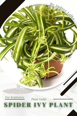 Spider Ivy Plant: Plant Guide Paperback Independently Published