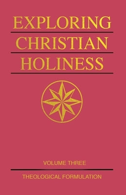 Exploring Christian Holiness, Volume 3: Theological Formulation Paperback Beacon Hill Press of Kansas City
