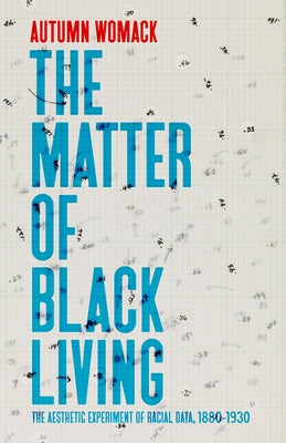 The Matter of Black Living: The Aesthetic Experiment of Racial Data, 1880-1930 Paperback University of Chicago Press