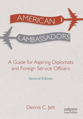 American Ambassadors: A Guide for Aspiring Diplomats and Foreign Service Officers Paperback Palgrave MacMillan