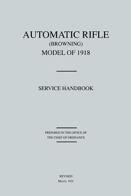 Automatic Rifle Browning, Model of 1918: Service Handbook (Revised March, 1921) Paperback Military Bookshop