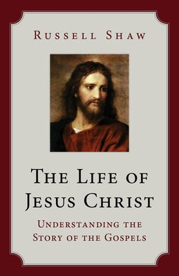The Life of Jesus Christ: Understanding the Story of the Gospels Our Sunday Visitor, Inc.