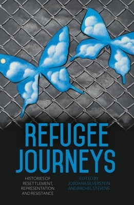 Refugee Journeys: Histories of Resettlement, Representation and Resistance Paperback Anu Press