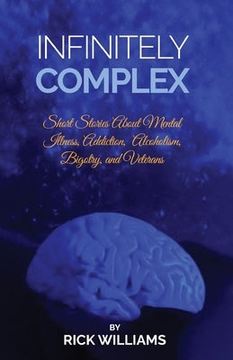 Infinitely Complex: Short Stories about Mental Illness, Addiction, Alcoholism and Veterans Paperback Gatekeeper Press
