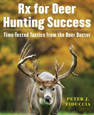RX for Deer Hunting Success: Time-Tested Tactics from the Deer Doctor Paperback Skyhorse Publishing