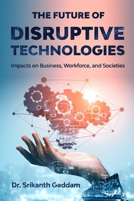 The Future of Disruptive Technologies: Impacts on Business, Workforce, and Societies Paperback Independently Published