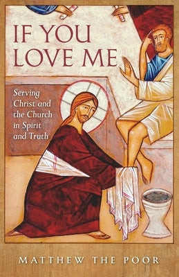 If You Love Me: Serving Christ and the Church in Spirit and Truth Paperback Ancient Faith Publishing