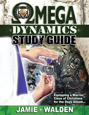 Omega Dynamics: Study Guide: Equipping a Warrior Class of Christians for the Days Ahead Paperback Independently Published