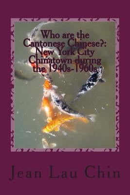 Who are the Cantonese Chinese?: New York City Chinatown during the 1940s-1960s: New York City Chinatown Oral History Project (Black and White version) Paperback Createspace Independent Publishing Platform