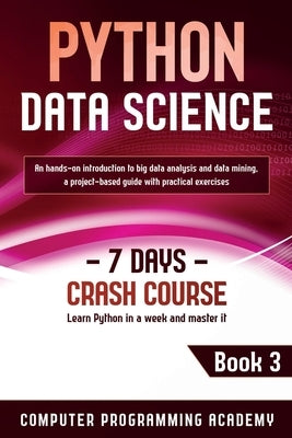 Python Data Science: Learn Python in a Week and Master It. An Hands-On Introduction to Big Data Analysis and Mining, a Project-Based Guide Paperback Wiomy Ltd