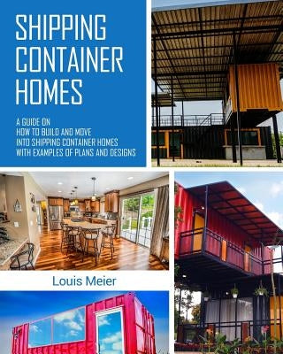 Shipping Container Homes: A Guide on How to Build and Move Into Shipping Container Homes with Examples of Plans and Designs Paperback Createspace Independent Publishing Platform