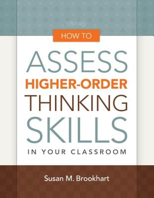 How to Assess Higher-Order Thinking Skills in Your Classroom Paperback ASCD