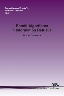 Bandit Algorithms in Information Retrieval by Glowacka, Dorota