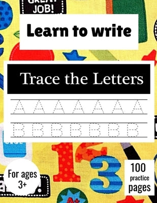 Learn to Write Trace The Letters: Handwriting Practice Paper for Kindergarten 1st Grade - 100 practice Pages Writing Notebook for Kids Paperback Independently Published